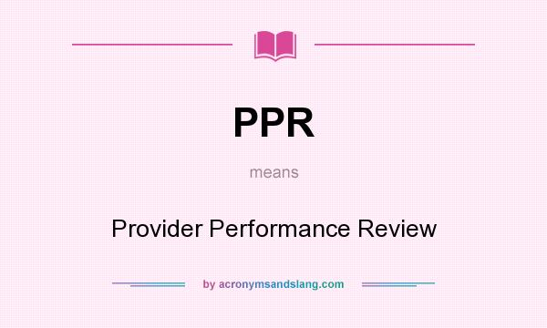 What does PPR mean? It stands for Provider Performance Review
