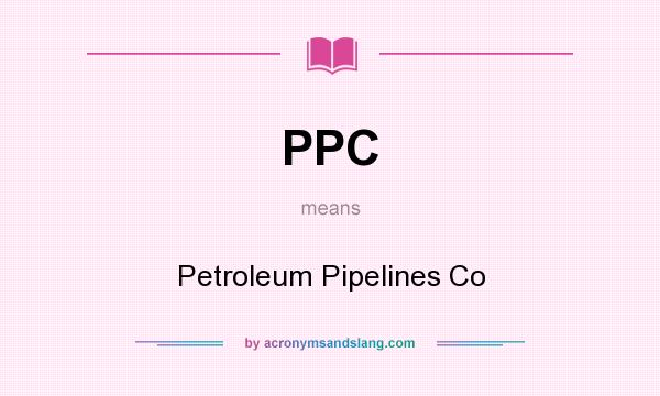 What does PPC mean? It stands for Petroleum Pipelines Co