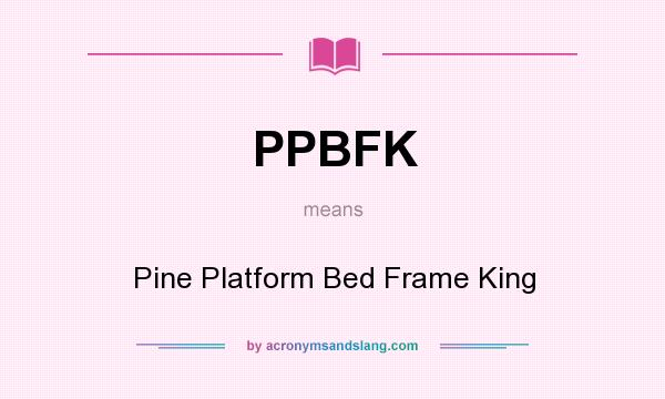 What does PPBFK mean? It stands for Pine Platform Bed Frame King