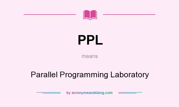 What does PPL mean? It stands for Parallel Programming Laboratory
