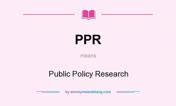 What does PPR mean? It stands for Public Policy Research
