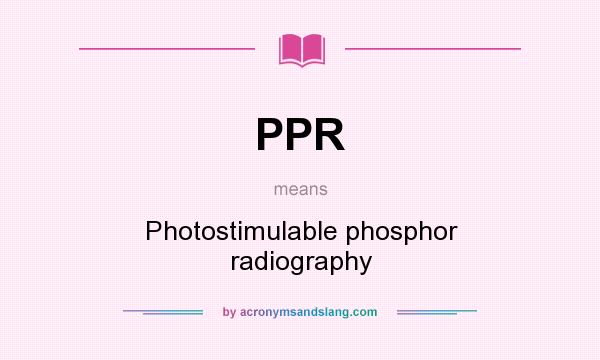 What does PPR mean? It stands for Photostimulable phosphor radiography