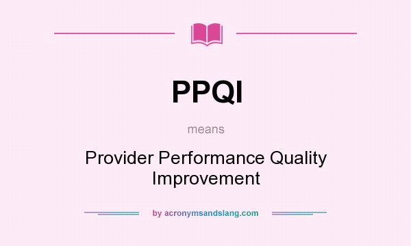 What does PPQI mean? It stands for Provider Performance Quality Improvement