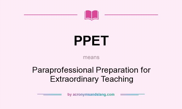 What does PPET mean? It stands for Paraprofessional Preparation for Extraordinary Teaching