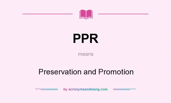 What does PPR mean? It stands for Preservation and Promotion