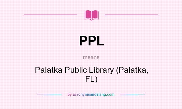 What does PPL mean? It stands for Palatka Public Library (Palatka, FL)