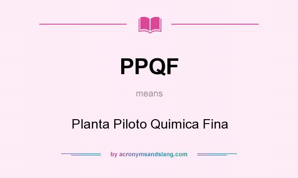 What does PPQF mean? It stands for Planta Piloto Quimica Fina