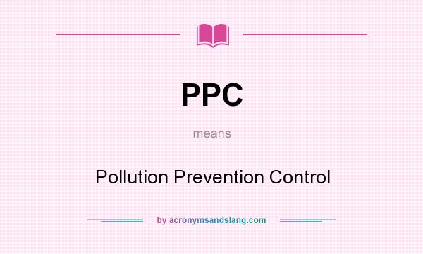What does PPC mean? It stands for Pollution Prevention Control