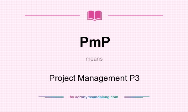 What does PmP mean? It stands for Project Management P3
