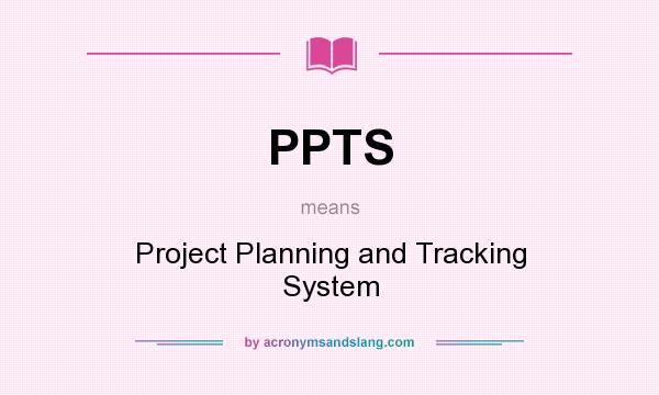 What does PPTS mean? It stands for Project Planning and Tracking System
