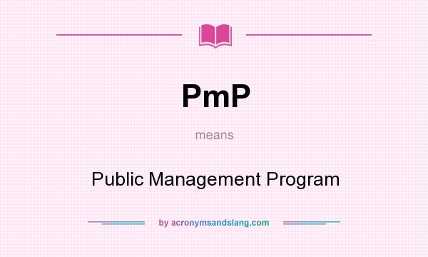 What does PmP mean? It stands for Public Management Program