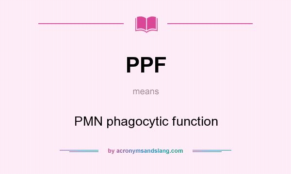 What does PPF mean? It stands for PMN phagocytic function