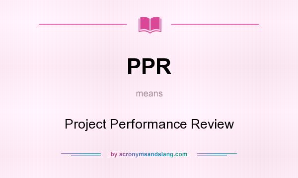 What does PPR mean? It stands for Project Performance Review