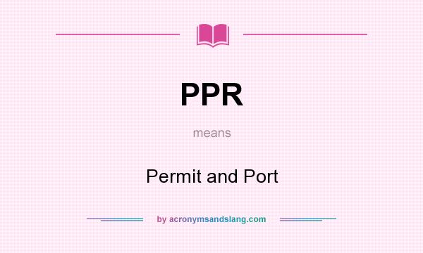 What does PPR mean? It stands for Permit and Port