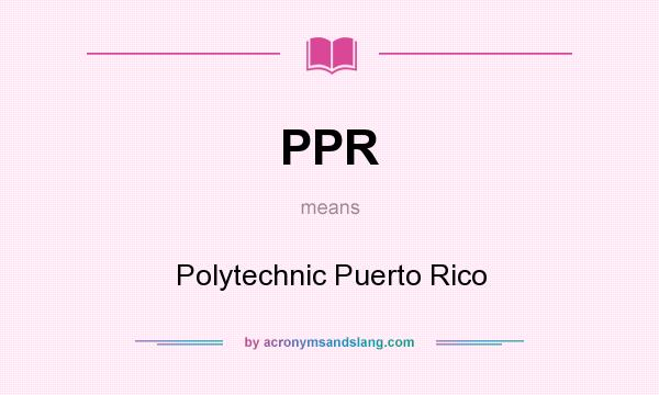 What does PPR mean? It stands for Polytechnic Puerto Rico
