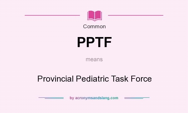 What does PPTF mean? It stands for Provincial Pediatric Task Force