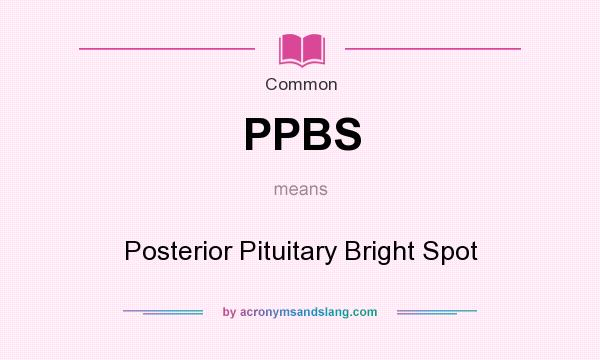What does PPBS mean? It stands for Posterior Pituitary Bright Spot