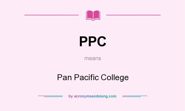 What does PPC mean? It stands for Pan Pacific College