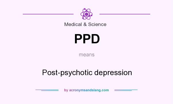 What does PPD mean? It stands for Post-psychotic depression