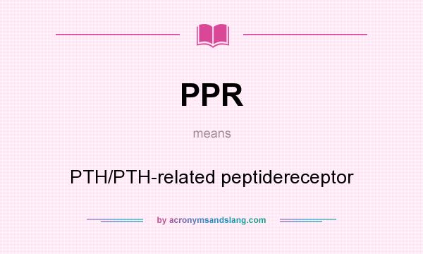 What does PPR mean? It stands for PTH/PTH-related peptidereceptor