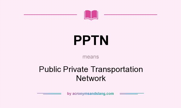 What does PPTN mean? It stands for Public Private Transportation Network