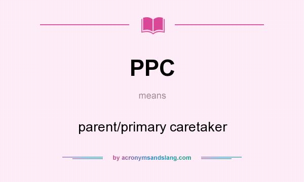 What does PPC mean? It stands for parent/primary caretaker