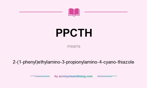 What does PPCTH mean? It stands for 2-(1-phenyl)ethylamino-3-propionylamino-4-cyano-thiazole