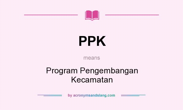 What does PPK mean? It stands for Program Pengembangan Kecamatan