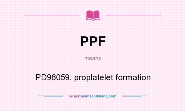 What does PPF mean? It stands for PD98059, proplatelet formation