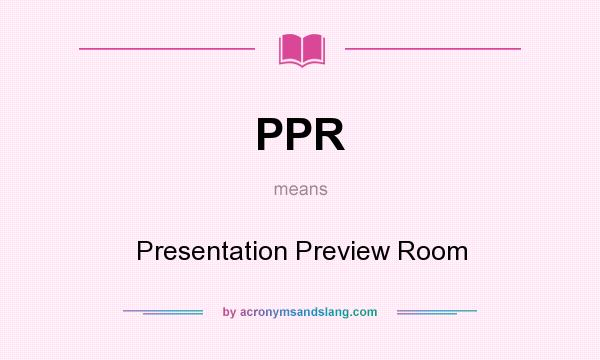 What does PPR mean? It stands for Presentation Preview Room