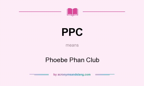 What does PPC mean? It stands for Phoebe Phan Club