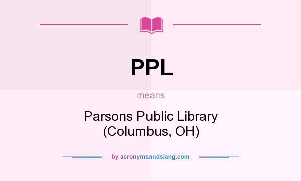 What does PPL mean? It stands for Parsons Public Library (Columbus, OH)