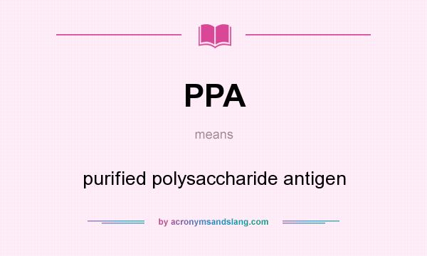 What does PPA mean? It stands for purified polysaccharide antigen