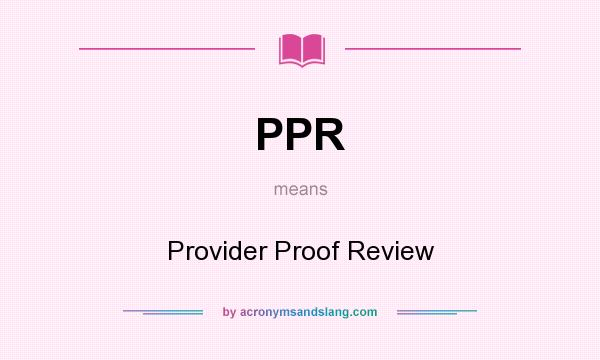 What does PPR mean? It stands for Provider Proof Review