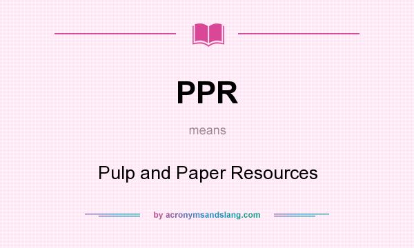 What does PPR mean? It stands for Pulp and Paper Resources
