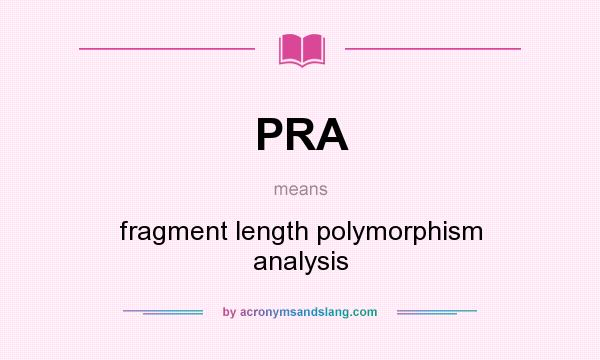 What does PRA mean? It stands for fragment length polymorphism analysis