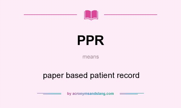 What does PPR mean? It stands for paper based patient record