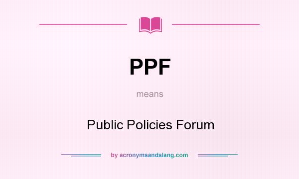What does PPF mean? It stands for Public Policies Forum
