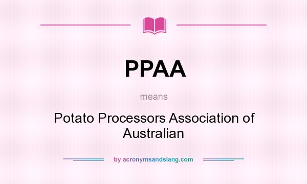 What does PPAA mean? It stands for Potato Processors Association of Australian