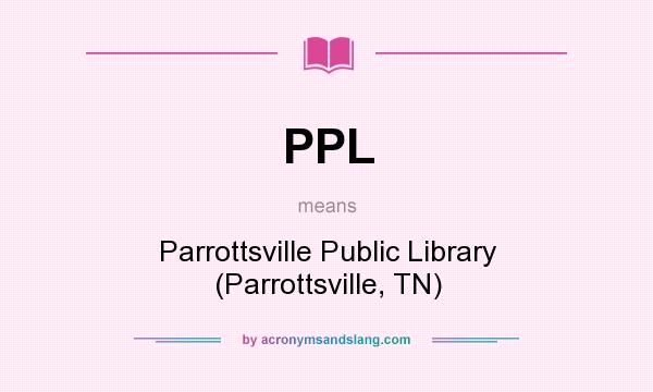 What does PPL mean? It stands for Parrottsville Public Library (Parrottsville, TN)