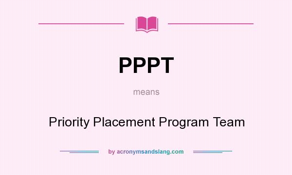 What does PPPT mean? It stands for Priority Placement Program Team