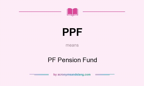 What does PPF mean? It stands for PF Pension Fund