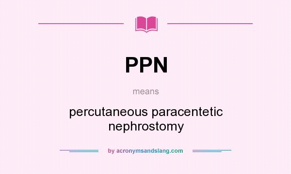 What does PPN mean? It stands for percutaneous paracentetic nephrostomy