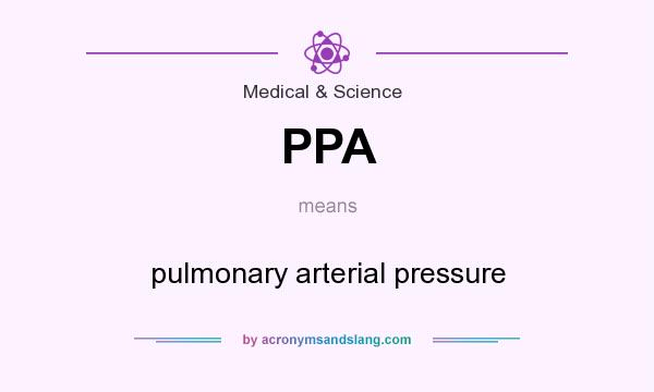 What does PPA mean? It stands for pulmonary arterial pressure