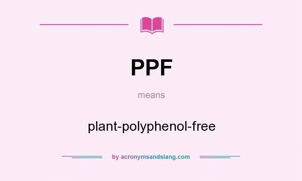 What does PPF mean? It stands for plant-polyphenol-free