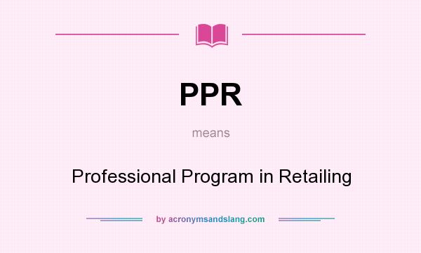 What does PPR mean? It stands for Professional Program in Retailing