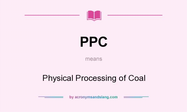 What does PPC mean? It stands for Physical Processing of Coal