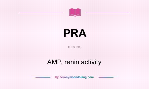 What does PRA mean? It stands for AMP, renin activity