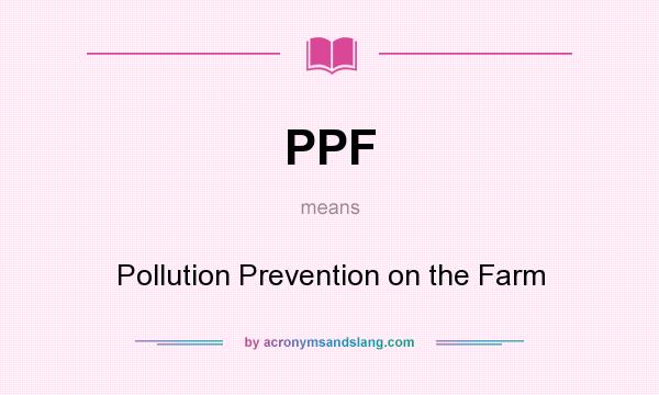 What does PPF mean? It stands for Pollution Prevention on the Farm