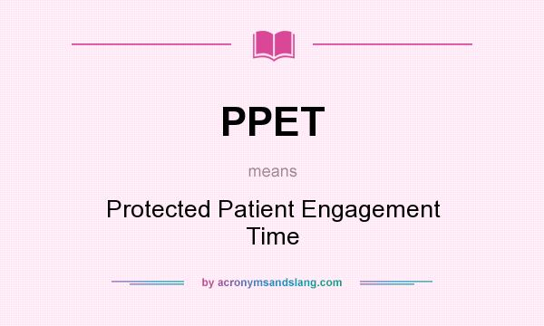 What does PPET mean? It stands for Protected Patient Engagement Time